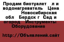 Продам биотуалет 12л и водонагреватель › Цена ­ 3 000 - Новосибирская обл., Бердск г. Сад и огород » Инструменты. Оборудование   